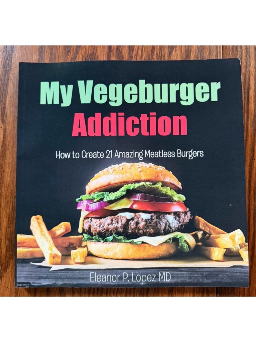 My Vegeburger Addiction: How to Create 21 Amazing Meatless Burgers by Eleanor P.